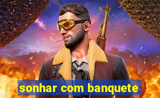 sonhar com banquete